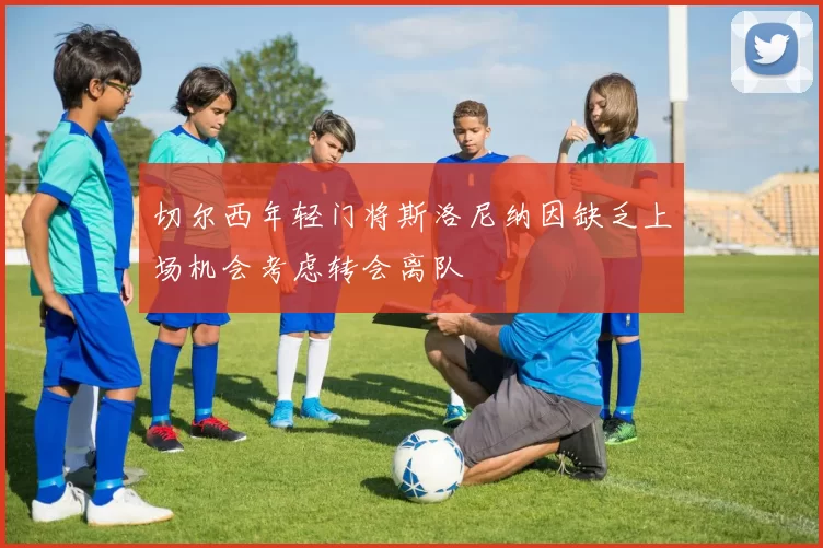 切尔西年轻门将斯洛尼纳因缺乏上场机会考虑转会离队