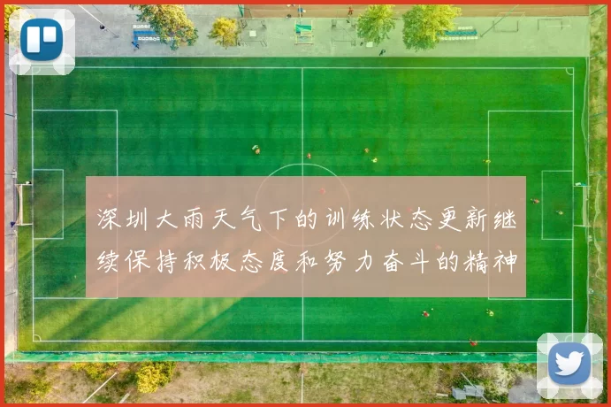深圳大雨天气下的训练状态更新继续保持积极态度和努力奋斗的精神